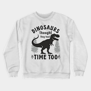 Statement Design Against Climate Change Dinosaurs Thought They Had Time Too Crewneck Sweatshirt